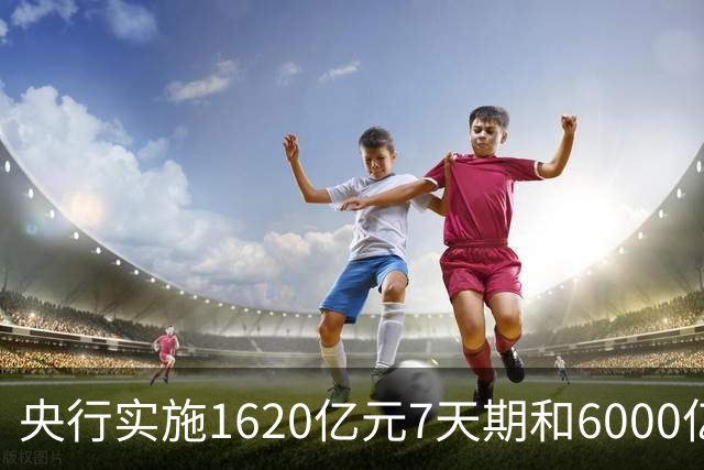 央行实施1620亿元7天期和6000亿元隔夜逆回购操作；现货黄金大幅上涨